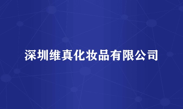 深圳维真化妆品有限公司