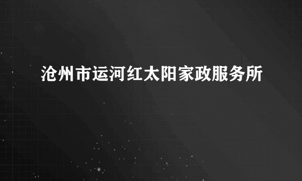 沧州市运河红太阳家政服务所