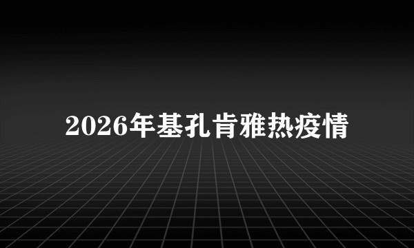 2026年基孔肯雅热疫情