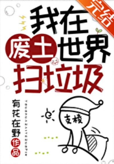 我在废土世界扫垃圾（有花在野创作的幻想未来类网络小说）
