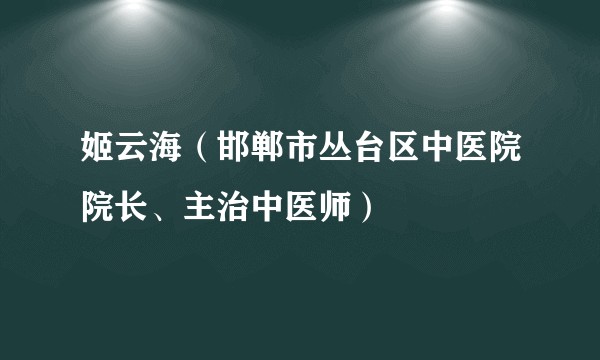 姬云海（邯郸市丛台区中医院院长、主治中医师）