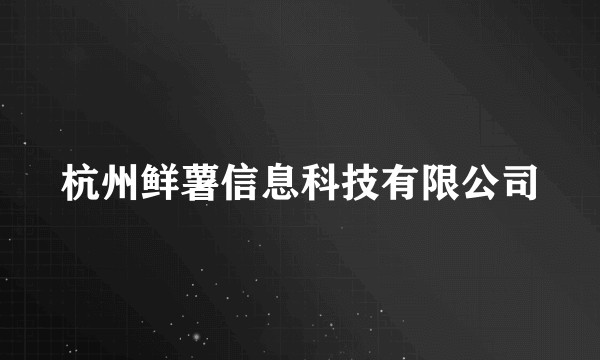 杭州鲜薯信息科技有限公司
