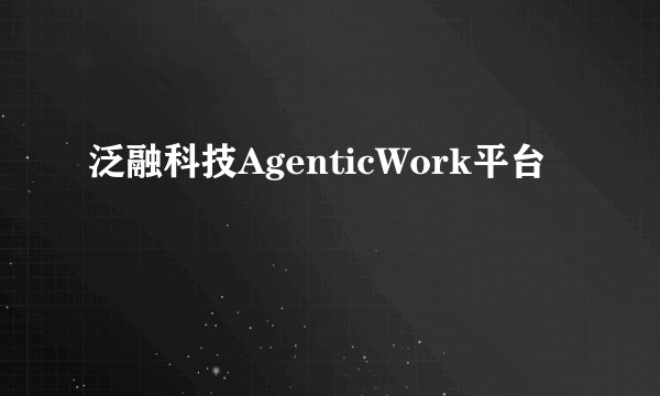 泛融科技AgenticWork平台