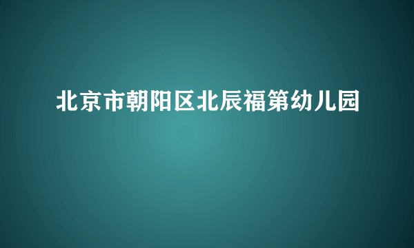 北京市朝阳区北辰福第幼儿园