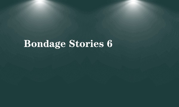 Bondage Stories 6