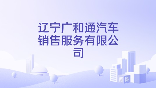 辽宁广和通汽车销售服务有限公司