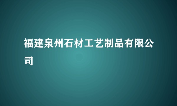 福建泉州石材工艺制品有限公司