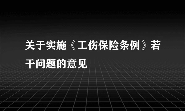 关于实施《工伤保险条例》若干问题的意见