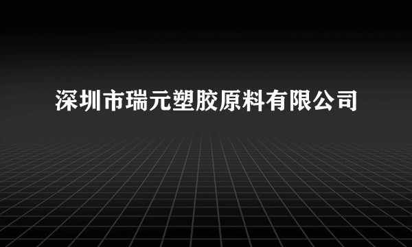 深圳市瑞元塑胶原料有限公司