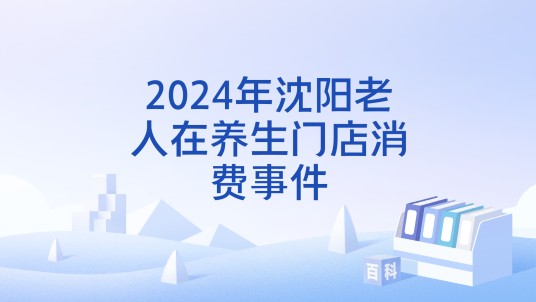 2024年沈阳老人在养生门店消费事件