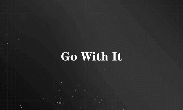 Go With It