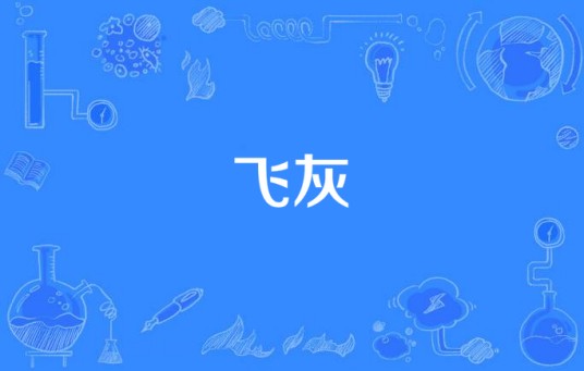 飞灰（汉语词语，指飞扬的灰烬或古代测节气用的葭灰。）