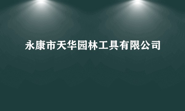 永康市天华园林工具有限公司