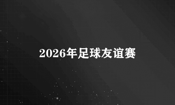 2026年足球友谊赛