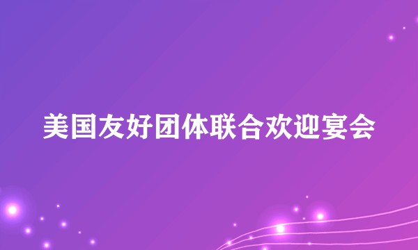美国友好团体联合欢迎宴会