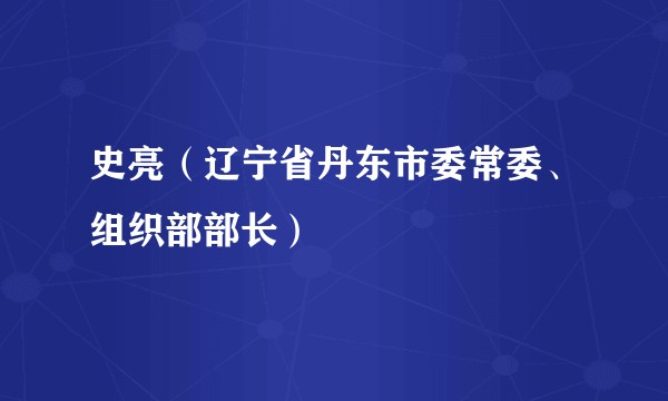 史亮（辽宁省丹东市委常委、组织部部长）