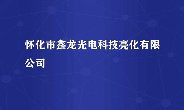 怀化市鑫龙光电科技亮化有限公司