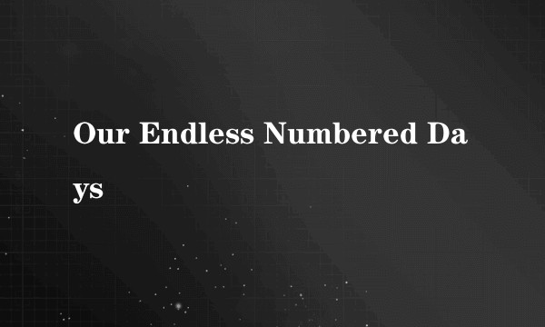 Our Endless Numbered Days