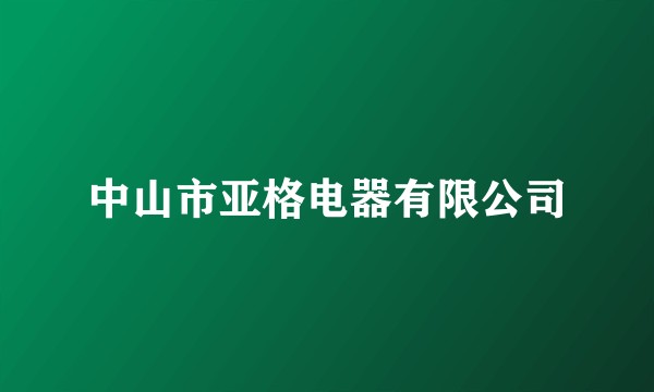 中山市亚格电器有限公司