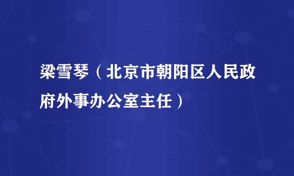 梁雪琴（北京市朝阳区人民政府外事办公室主任）