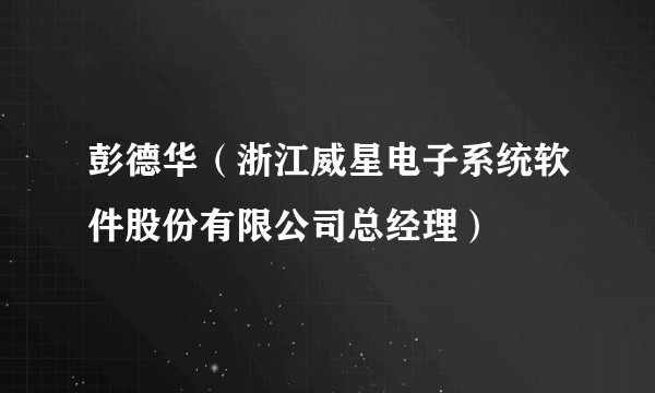 彭德华（浙江威星电子系统软件股份有限公司总经理）