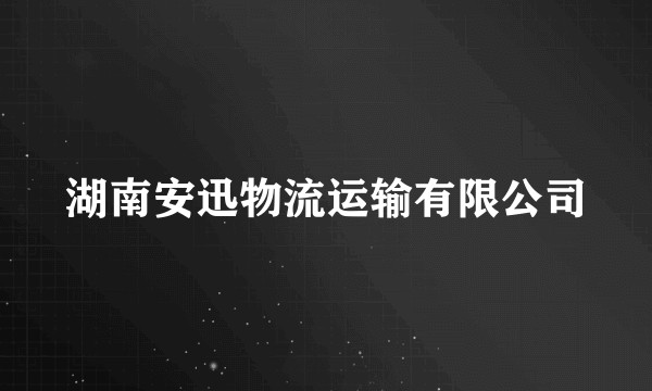 湖南安迅物流运输有限公司