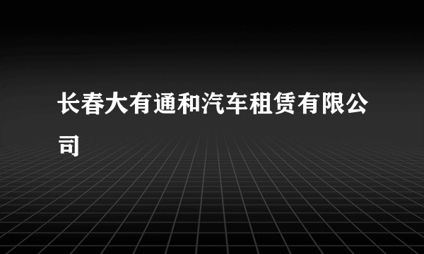 长春大有通和汽车租赁有限公司