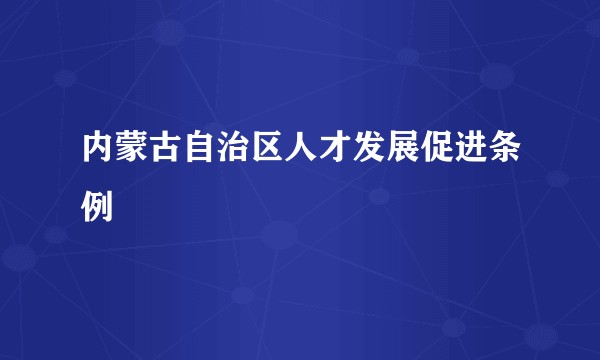 内蒙古自治区人才发展促进条例