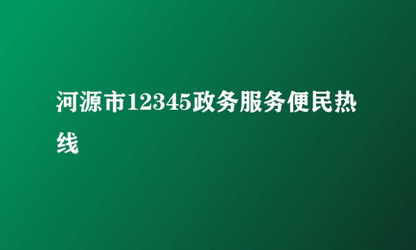 河源市12345政务服务便民热线