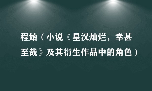 程始（小说《星汉灿烂，幸甚至哉》及其衍生作品中的角色）