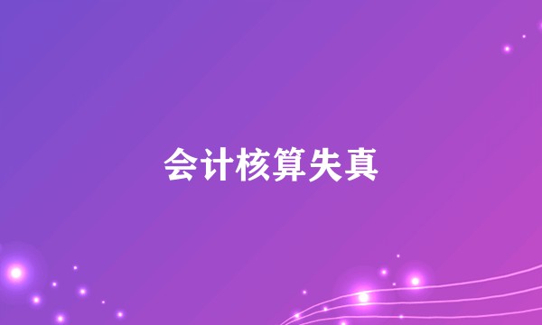 会计核算失真