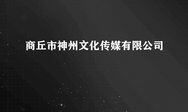 商丘市神州文化传媒有限公司