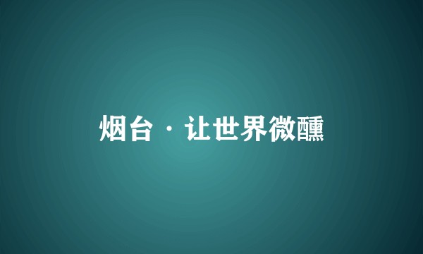 烟台·让世界微醺
