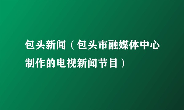包头新闻（包头市融媒体中心制作的电视新闻节目）