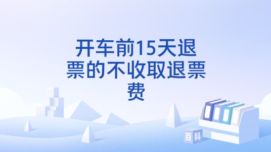 开车前15天退票的不收取退票费