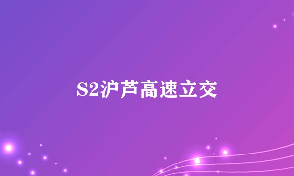 S2沪芦高速立交