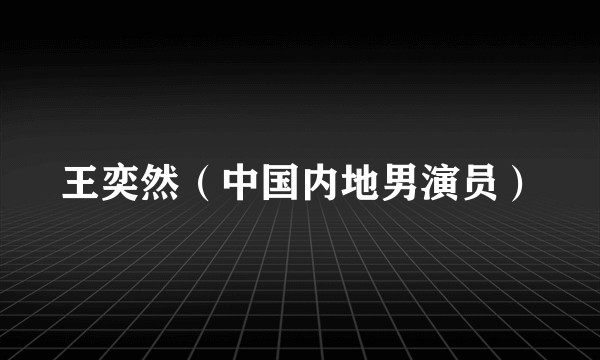 王奕然（中国内地男演员）