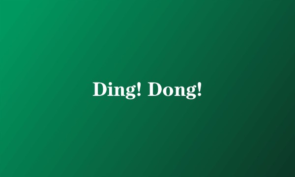 Ding! Dong!