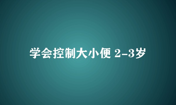 学会控制大小便 2-3岁