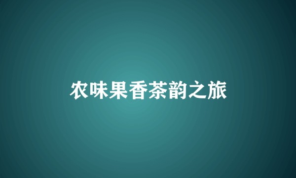 农味果香茶韵之旅
