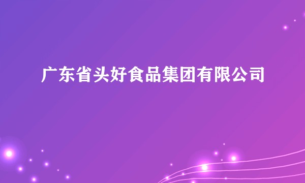 广东省头好食品集团有限公司
