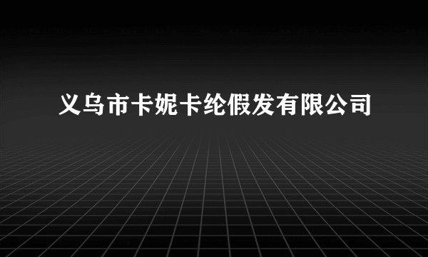 义乌市卡妮卡纶假发有限公司