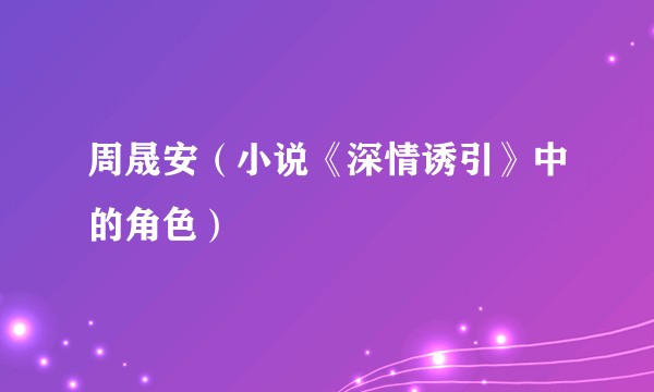 周晟安（小说《深情诱引》中的角色）