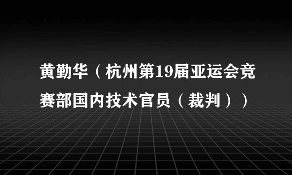 黄勤华（杭州第19届亚运会竞赛部国内技术官员（裁判））