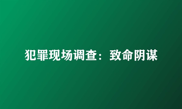犯罪现场调查:致命阴谋