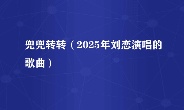 兜兜转转（2025年刘恋演唱的歌曲）