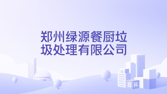 郑州绿源餐厨垃圾处理有限公司
