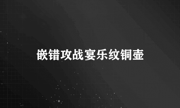 嵌错攻战宴乐纹铜壶
