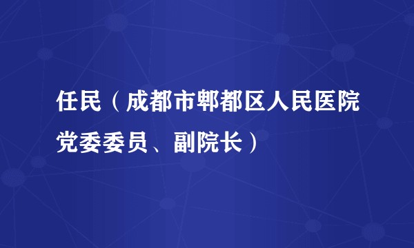 任民（成都市郫都区人民医院党委委员、副院长）