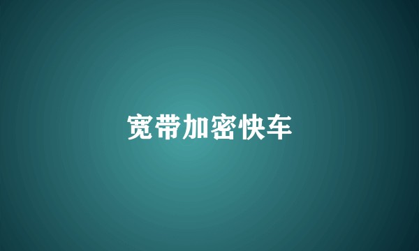 宽带加密快车